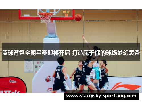 篮球背包全明星赛即将开启 打造属于你的球场梦幻装备